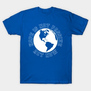 Hope Is Not Passive Act Now on climate change T-Shirt